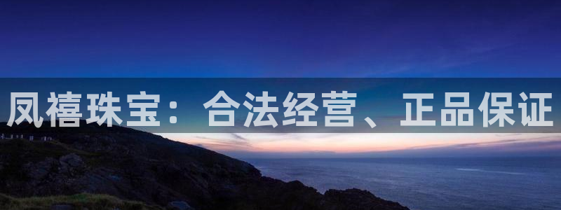 新宝5登陆：凤禧珠宝：合法经营、正品保证