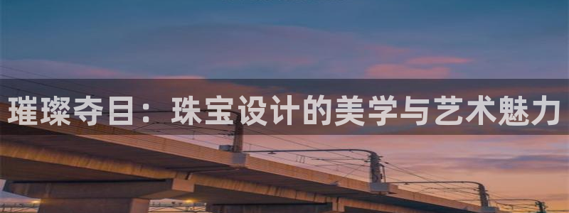 新宝5下载：璀璨夺目：珠宝设计的美学与艺术魅力