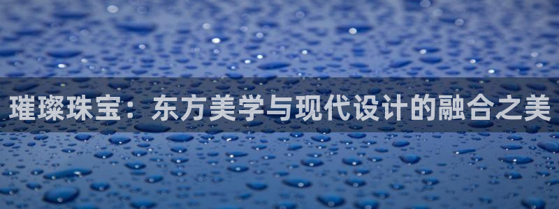 新宝5线路：璀璨珠宝：东方美学与现代设计的融合之美