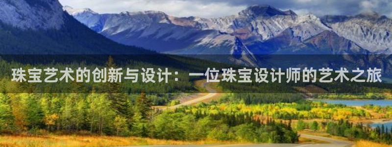 新宝5 - 测速登陆：珠宝艺术的创新与设计：一位珠宝设计师的艺术之旅