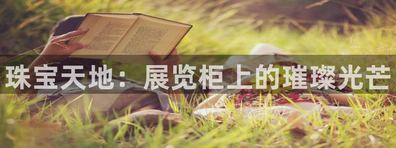 新宝5-测速：珠宝天地：展览柜上的璀璨光芒