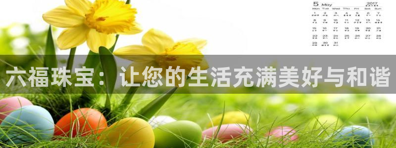 新宝5公司：六福珠宝：让您的生活充满美好与和谐