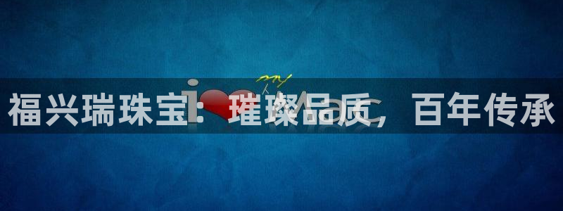 新宝5娱乐招商：福兴瑞珠宝：璀璨品质，百年传承