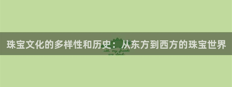 新宝5娱乐多：珠宝文化的多样性和历史：从东方到西方的珠宝世界