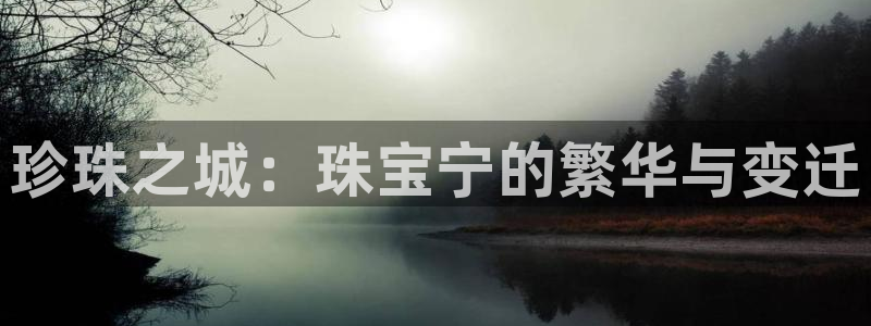 新宝5 - 测速登陆：珍珠之城：珠宝宁的繁华与变迁