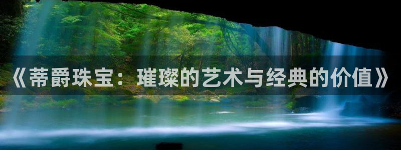 新宝5 测速：《蒂爵珠宝：璀璨的艺术与经典的价值》