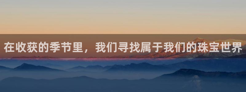 新宝5测速平台登录：在收获的季节里，我们寻找属于我们的珠宝世界