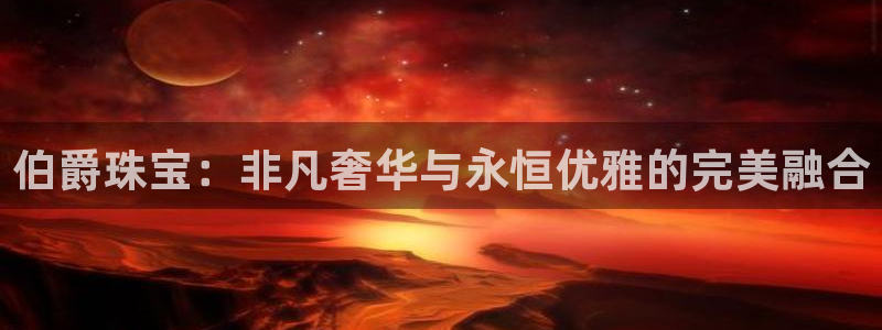 新宝5王问74OOO5：伯爵珠宝：非凡奢华与永恒优雅的完美融合