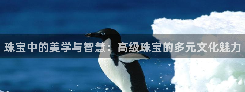 新宝5褚74OOO5：珠宝中的美学与智慧：高级珠宝的多元文化魅力