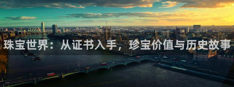 新宝5日谢29999：珠宝世界：从证书入手，珍宝价值与历史故事