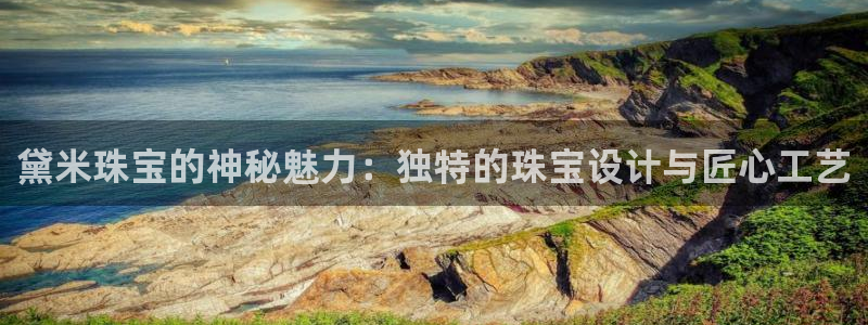 新宝5娱乐登陆：黛米珠宝的神秘魅力：独特的珠宝设计与匠心工艺