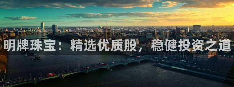 新宝5日740005蔻：明牌珠宝：精选优质股，稳健投资之道
