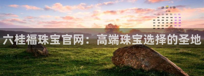 新宝5口67五壹叁八：六桂福珠宝官网：高端珠宝选择的圣地