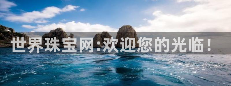 新宝5下载到桌面：世界珠宝网:欢迎您的光临！
