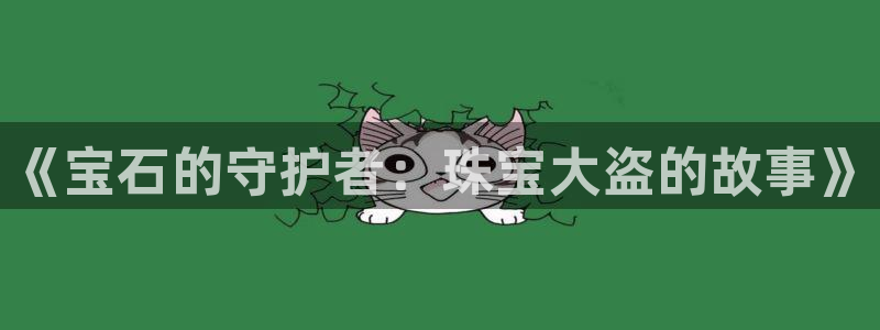 新宝5注册首页：《宝石的守护者：珠宝大盗的故事》