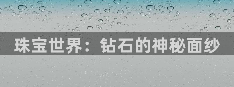 新宝5得74OOO5：珠宝世界：钻石的神秘面纱