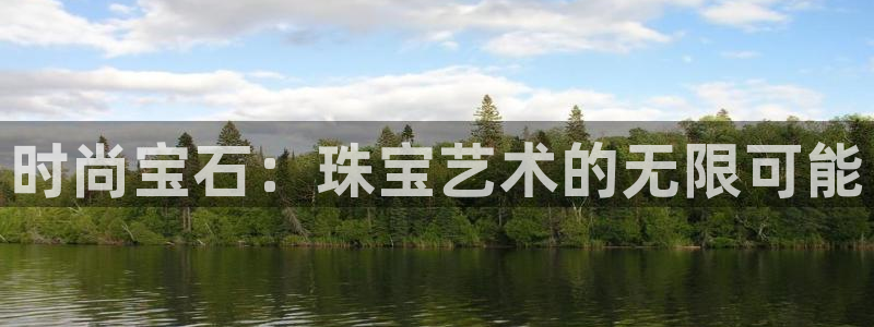 新宝5测速：时尚宝石：珠宝艺术的无限可能