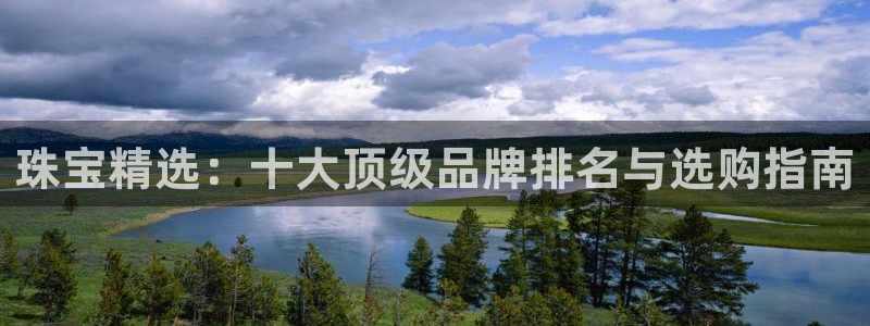 新宝5代理注册：珠宝精选：十大顶级品牌排名与选购指南